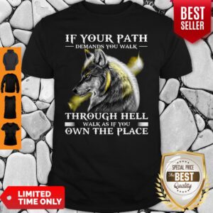 If Your Path Demands You Walk Through Hell Walk As If You Own The Place Wolf Shirt