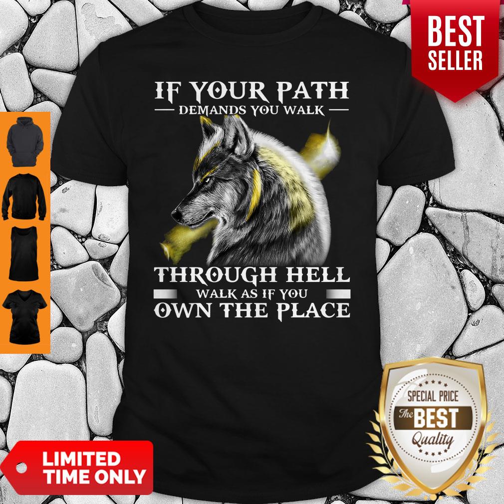 If Your Path Demands You Walk Through Hell Walk As If You Own The Place Wolf Shirt