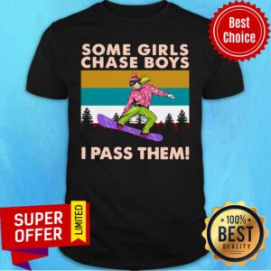 Awesome Snowboarding Some Girls Chase Boys I Pass Them Shirt