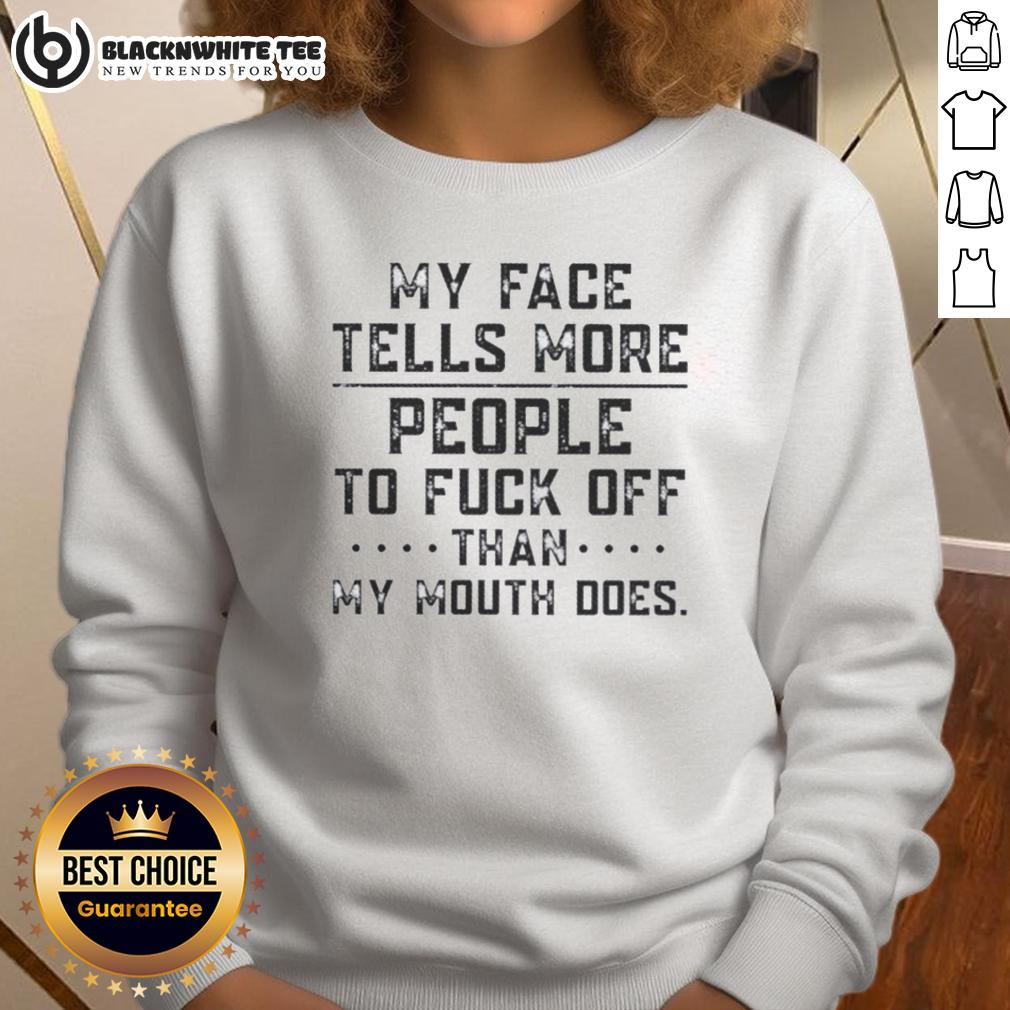 Good My Face Tells More People To Fuck Off Than My Mouth Does Text T-Shirt - Image 5