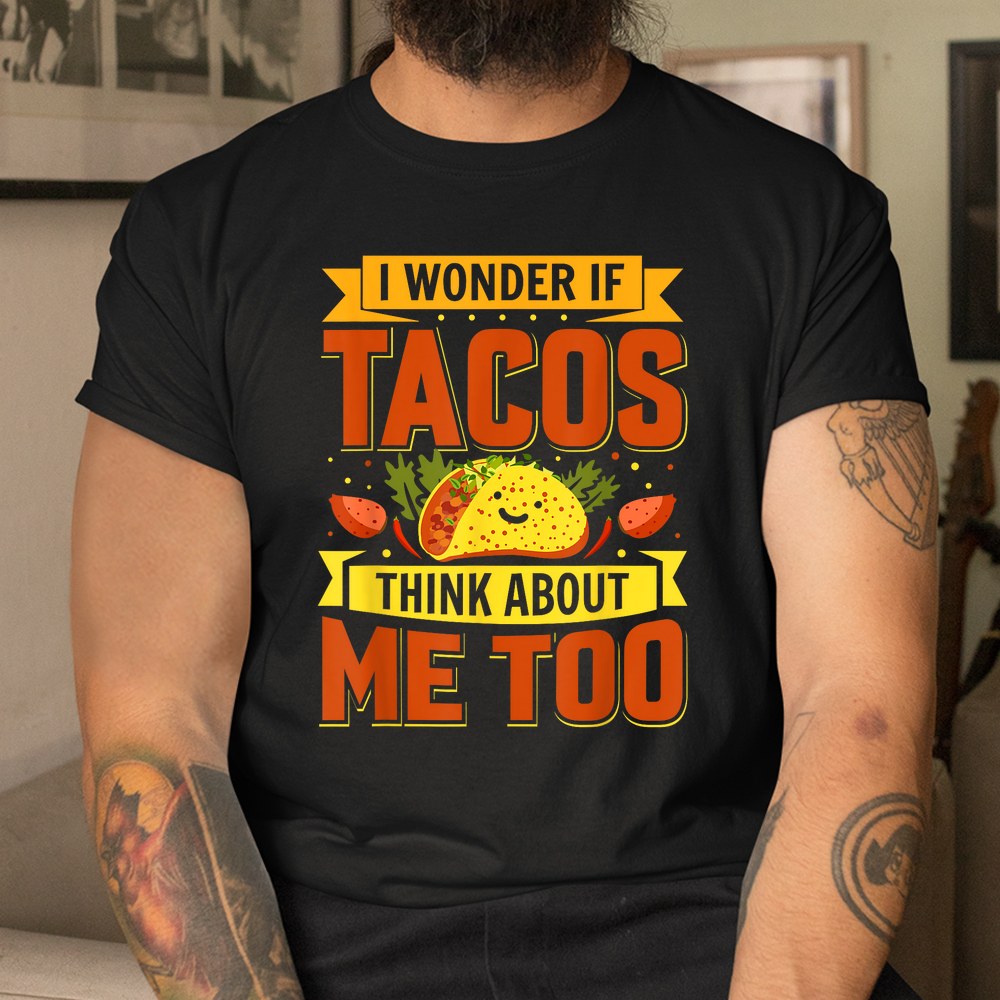 I Wonder If Tacos Think About Me Too For Cinco De Mayo Shirt - Image 3