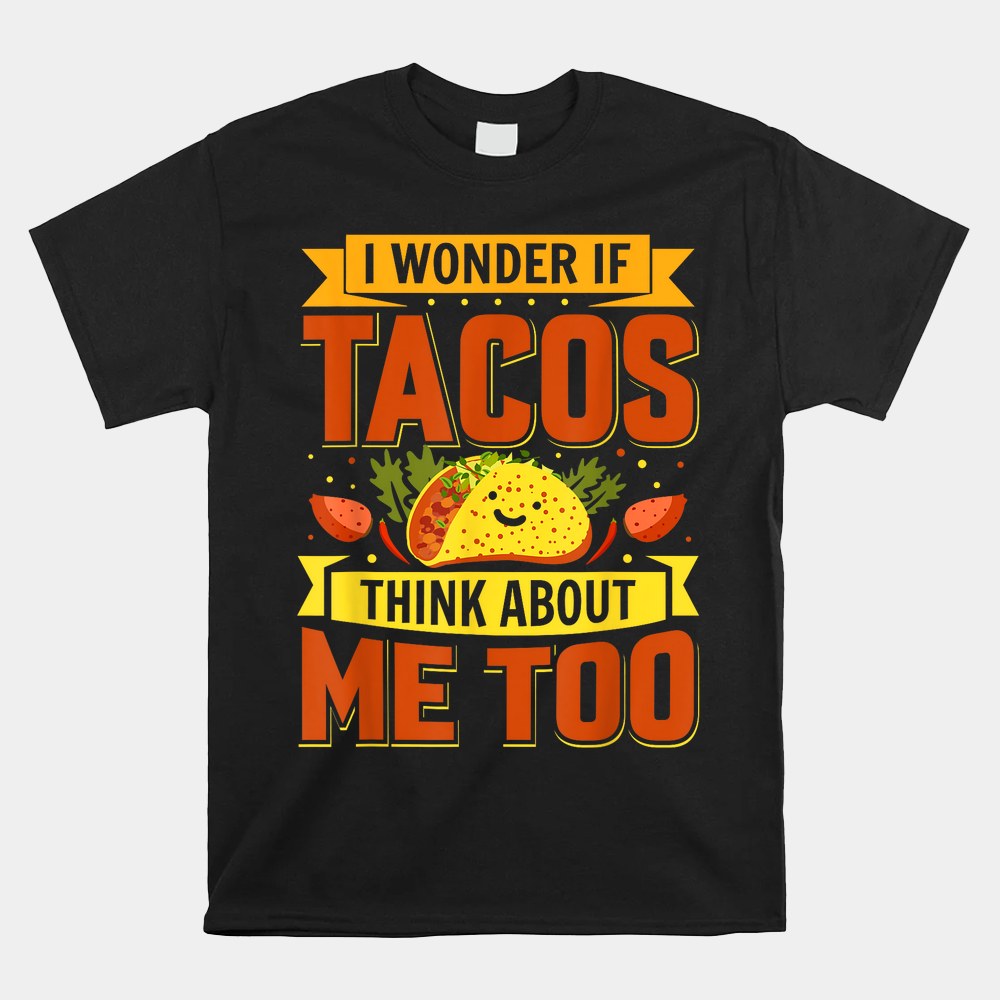 I Wonder If Tacos Think About Me Too For Cinco De Mayo Shirt - Image 4