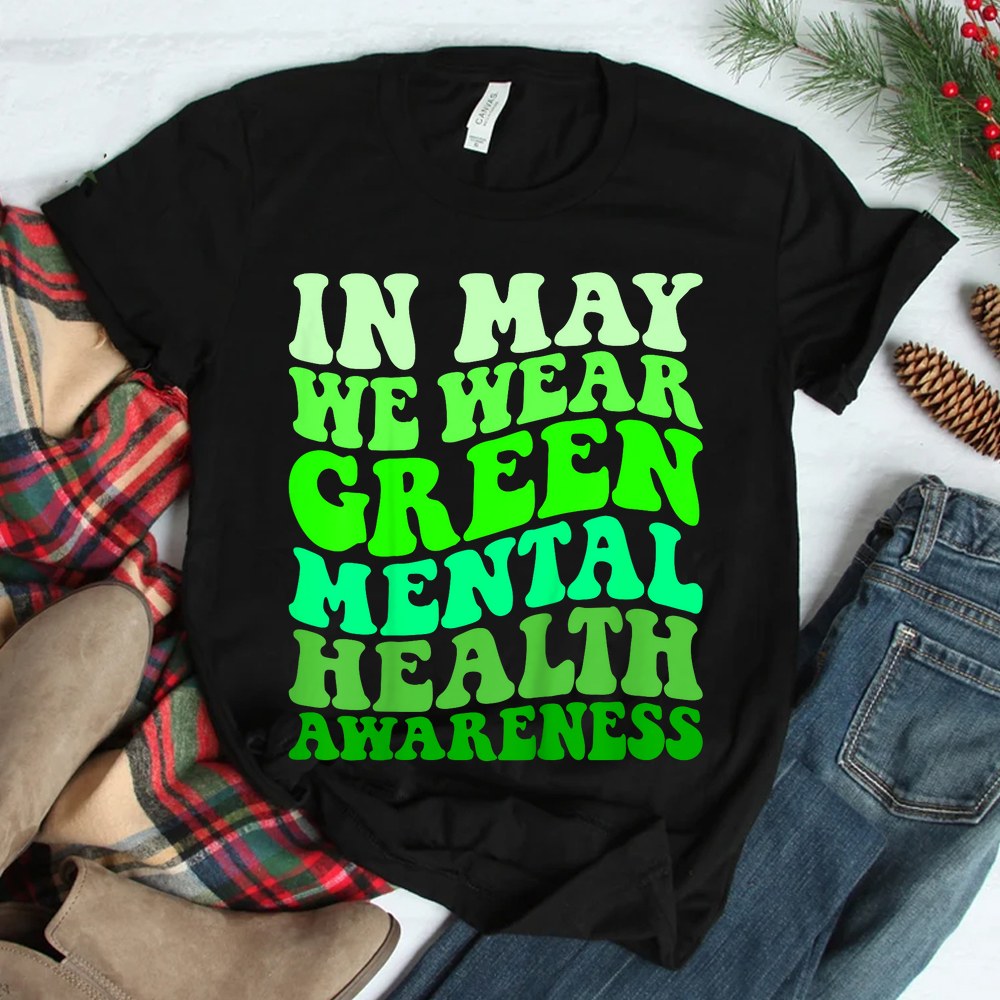 Mental Health Awareness In May We Wear Green Mental Health Shirt