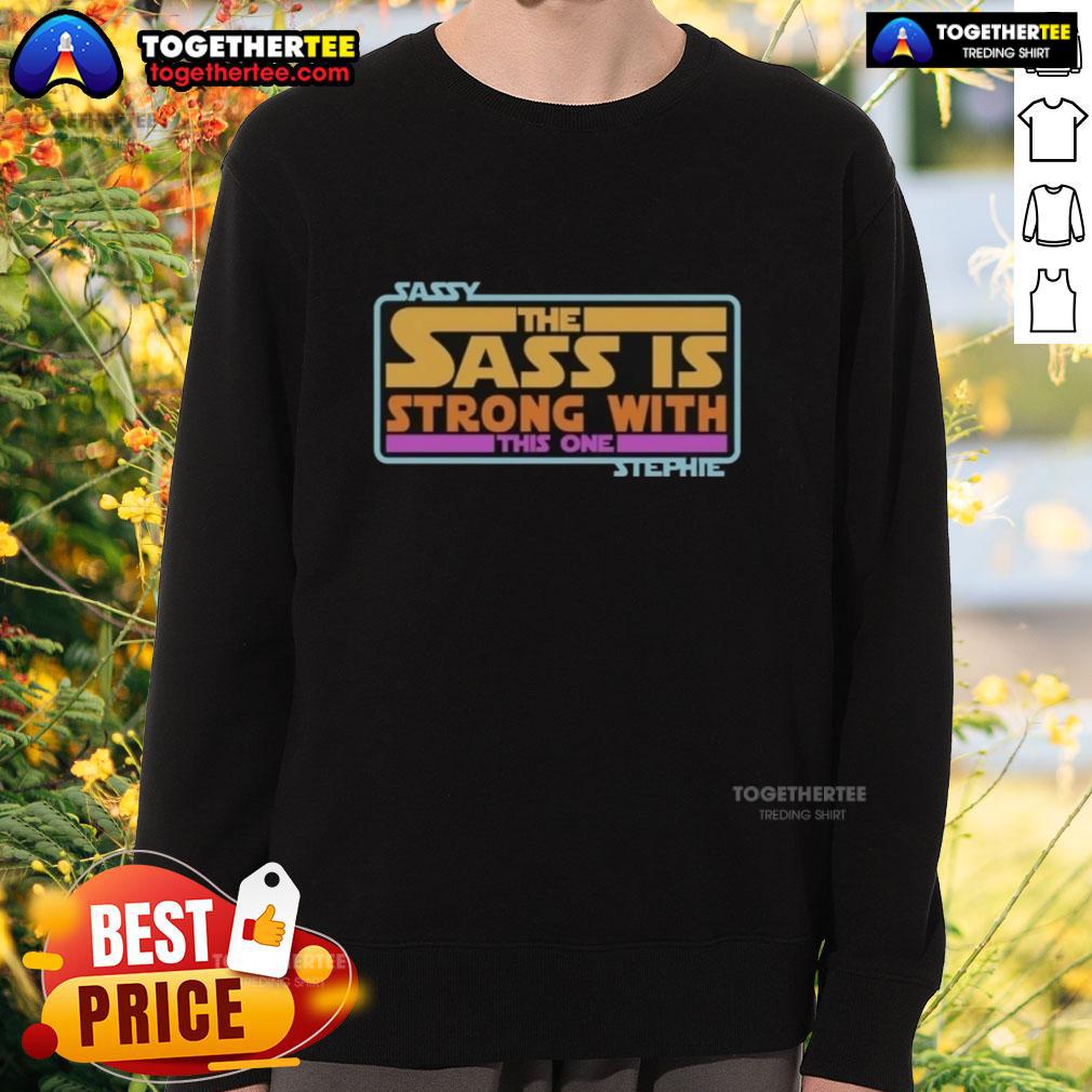 Official Sassy The Sass Is Strong With This One Stephie Style Star Wars T-Shirt - Image 5