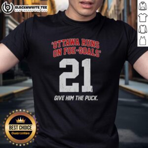 Awesome Ottawa Runs On Foe Goals 21 Give Him The Puck T-Shirt
