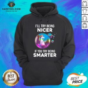 Alternative view of Pretty Unicorns I’ll Try Being Nicer If You Try Being Smarter Shirt