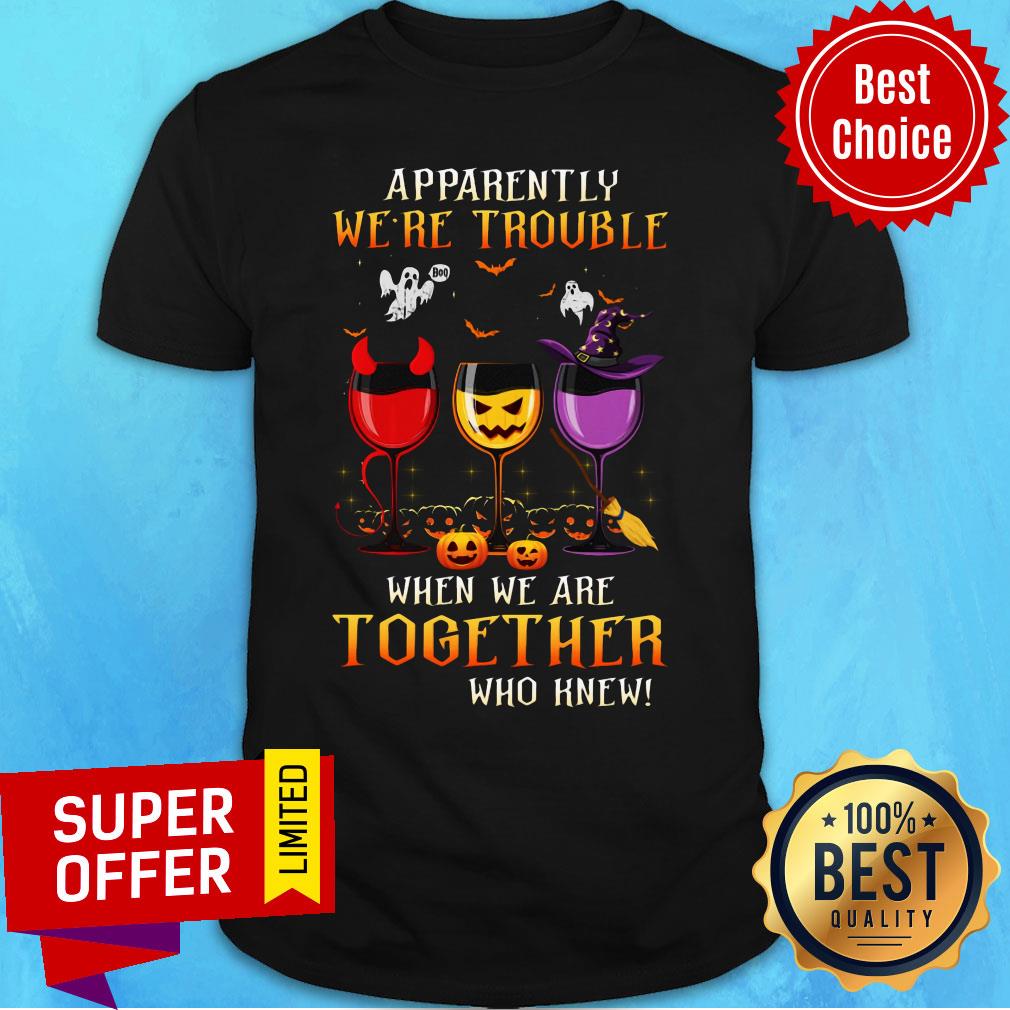 Apparently We're Trouble When We Are Together Who Knew Witch Evil Pumpkin Halloween Shirt