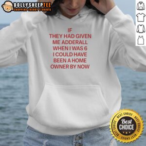 Alternative view of Nice If They Had Given Me Adderall When I Was 6 I Could Have Been A Home Owner By Now Red Text T-Shirt