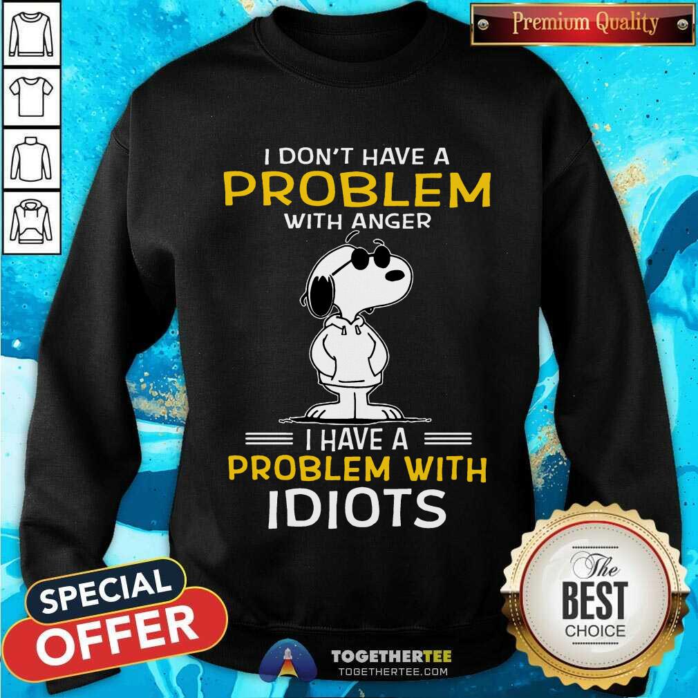 Funny Snoopy I Don’t Have A Problem With Anger I Have A Problem With Idiots Shirt - Image 4