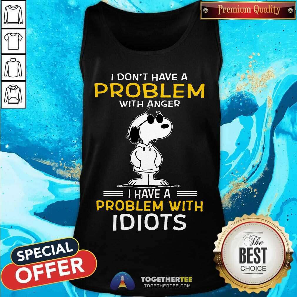 Funny Snoopy I Don’t Have A Problem With Anger I Have A Problem With Idiots Shirt - Image 3