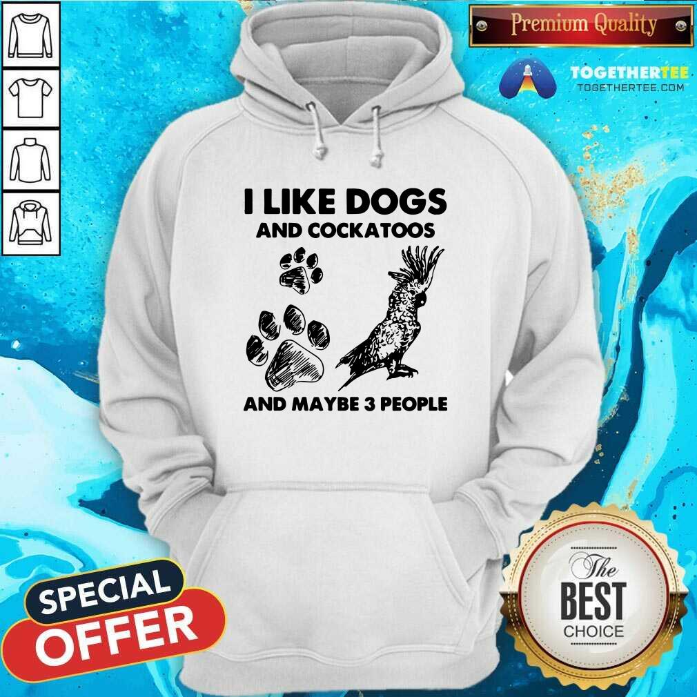 I Like Dogs And Cockatoos And Maybe 3 People Shirt - Image 2