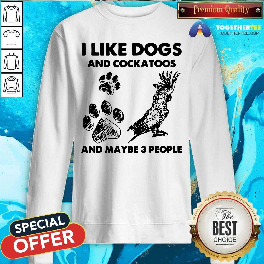 I Like Dogs And Cockatoos And Maybe 3 People Shirt - Image 3