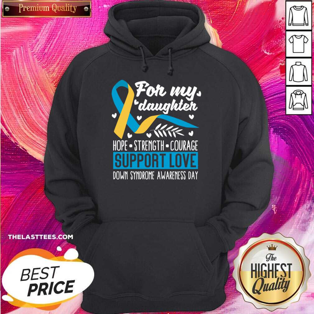 For My Daughter Hope Strength Courage Support Love Down Syndrome Awareness Day Shirt - Image 4