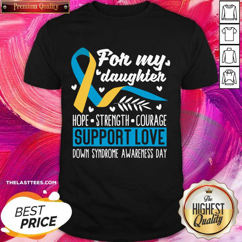 For My Daughter Hope Strength Courage Support Love Down Syndrome Awareness Day Shirt