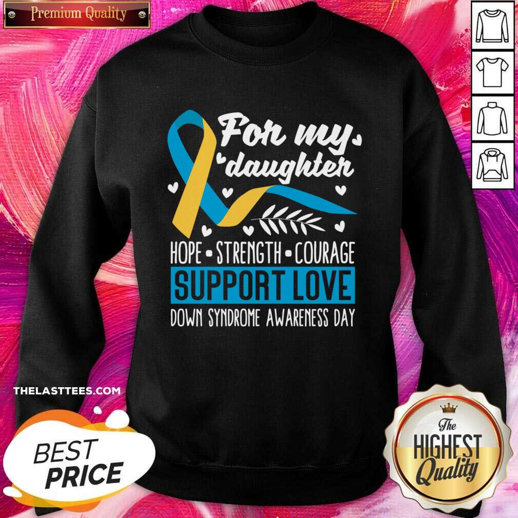For My Daughter Hope Strength Courage Support Love Down Syndrome Awareness Day Shirt - Image 3