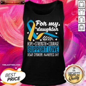 Alternative view of For My Daughter Hope Strength Courage Support Love Down Syndrome Awareness Day Shirt
