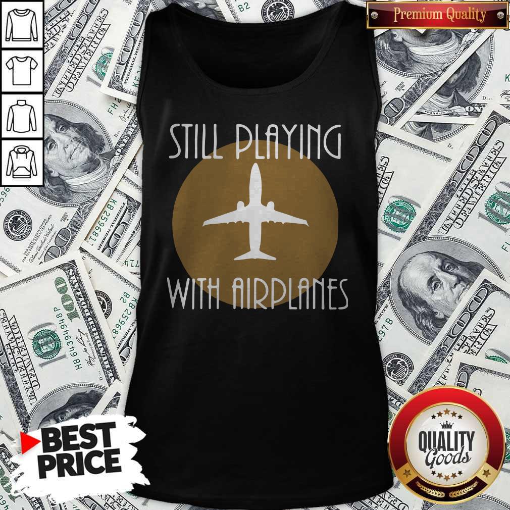 Funny Still Playing With Airplanes Shirt - Image 4
