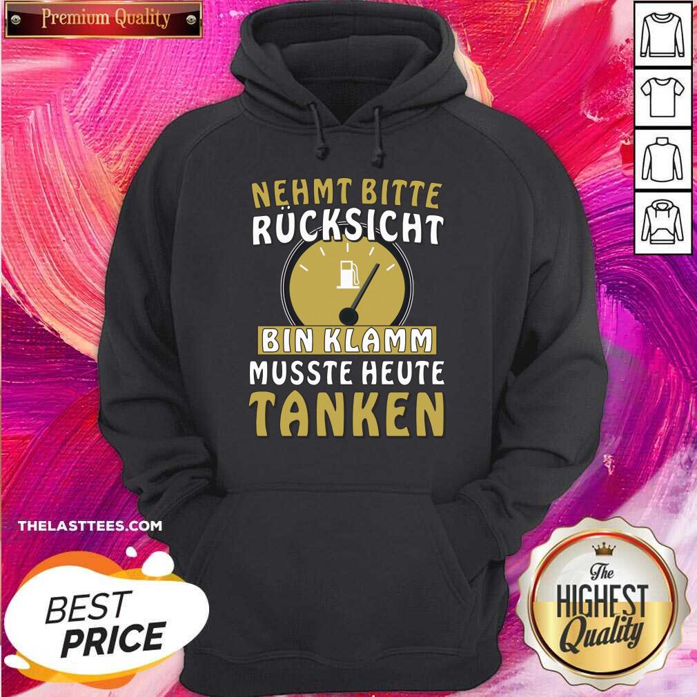 Nehmt Bitte Rucksicht Bin Klamm Musste Heute Tanken Shirt - Image 3