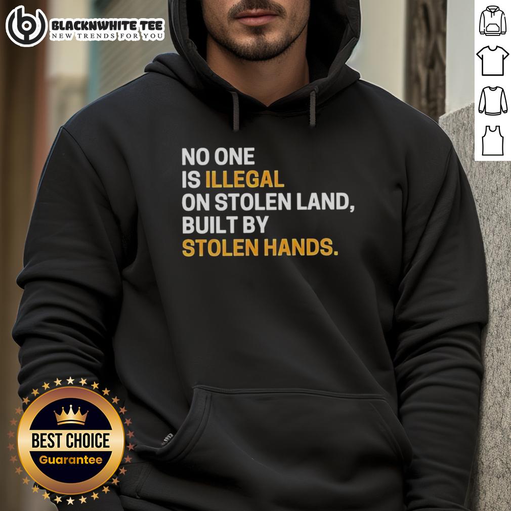 Awesome No One Is Illegal On Stolen Land Built By Stolen Hands Sarcastic T-Shirt - Image 2