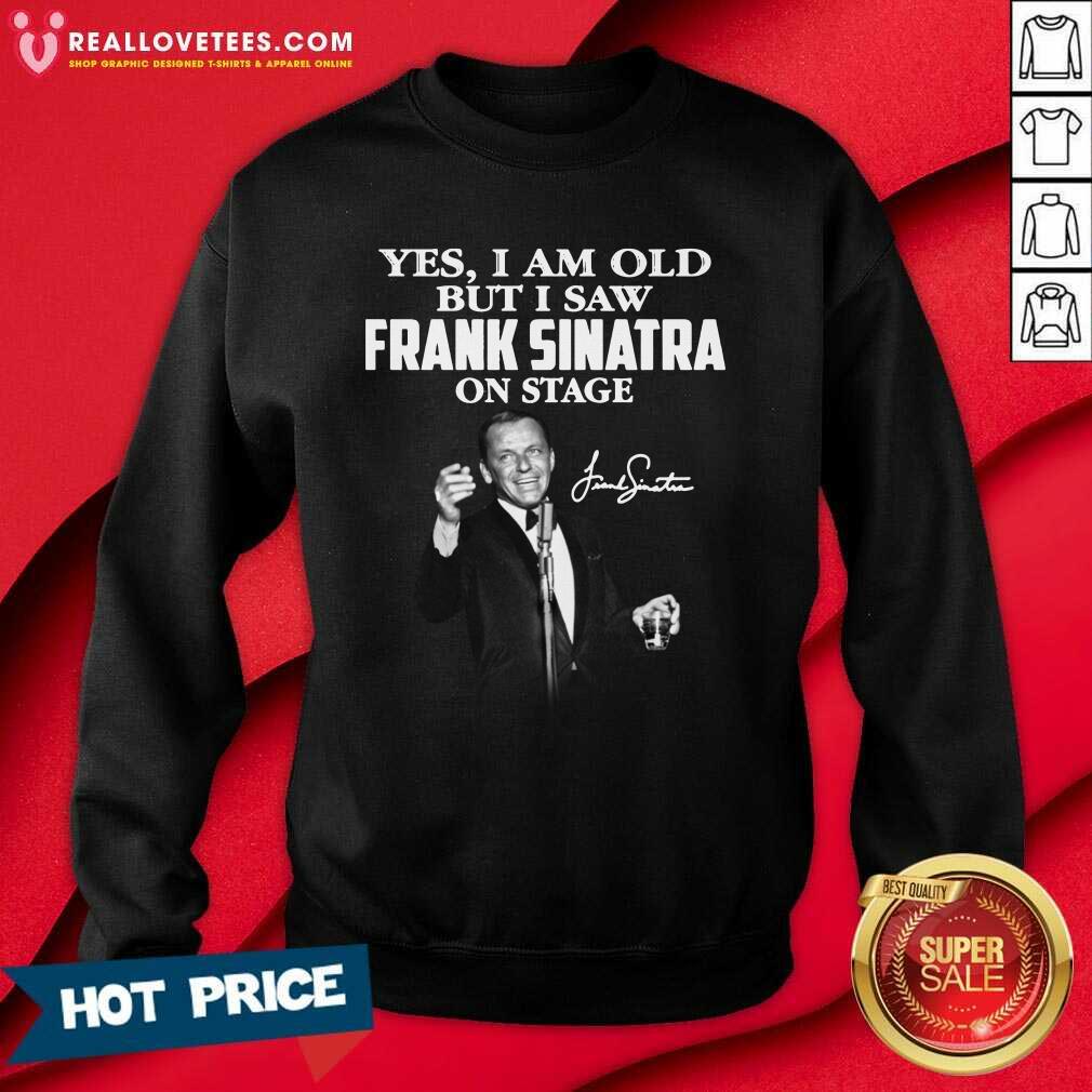 So Yes I Am Old But I Saw Frank Sinatra On Stage Signature Shirt - Image 3