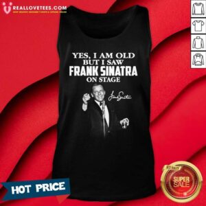 Alternative view of So Yes I Am Old But I Saw Frank Sinatra On Stage Signature Shirt