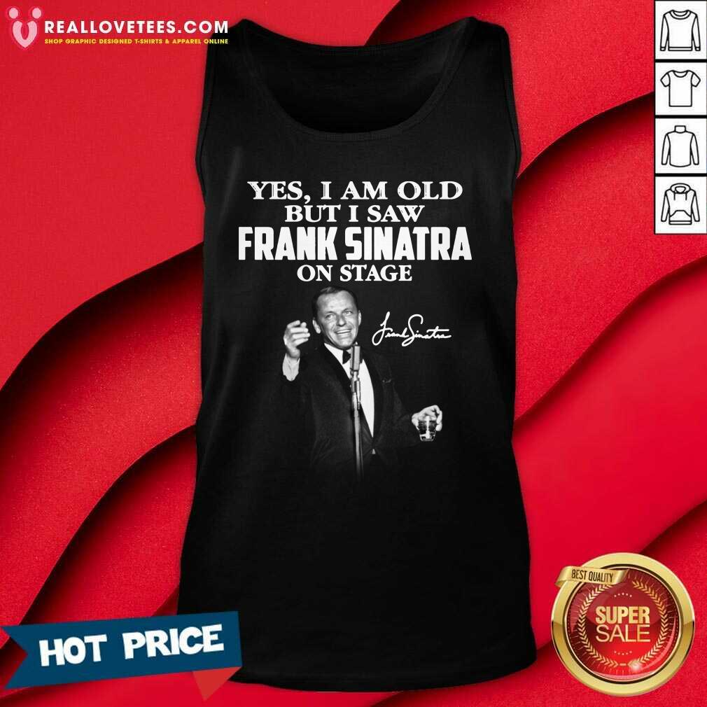 So Yes I Am Old But I Saw Frank Sinatra On Stage Signature Shirt - Image 2