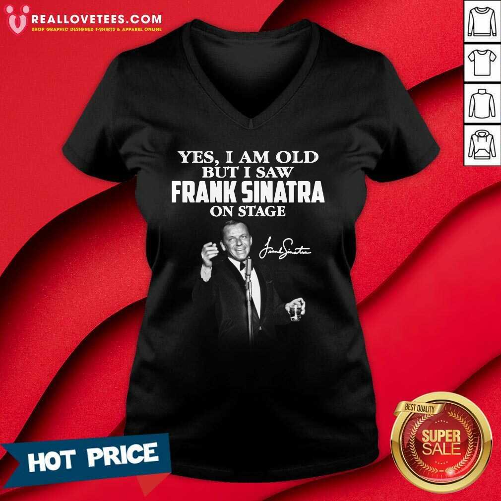 So Yes I Am Old But I Saw Frank Sinatra On Stage Signature Shirt - Image 5