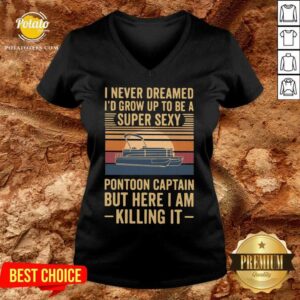 Alternative view of Top I Never Dreamed I’d Grow Up To Be A Super Sexy Pontoon Captain But Here I Am Killing It Vintage Shirt
