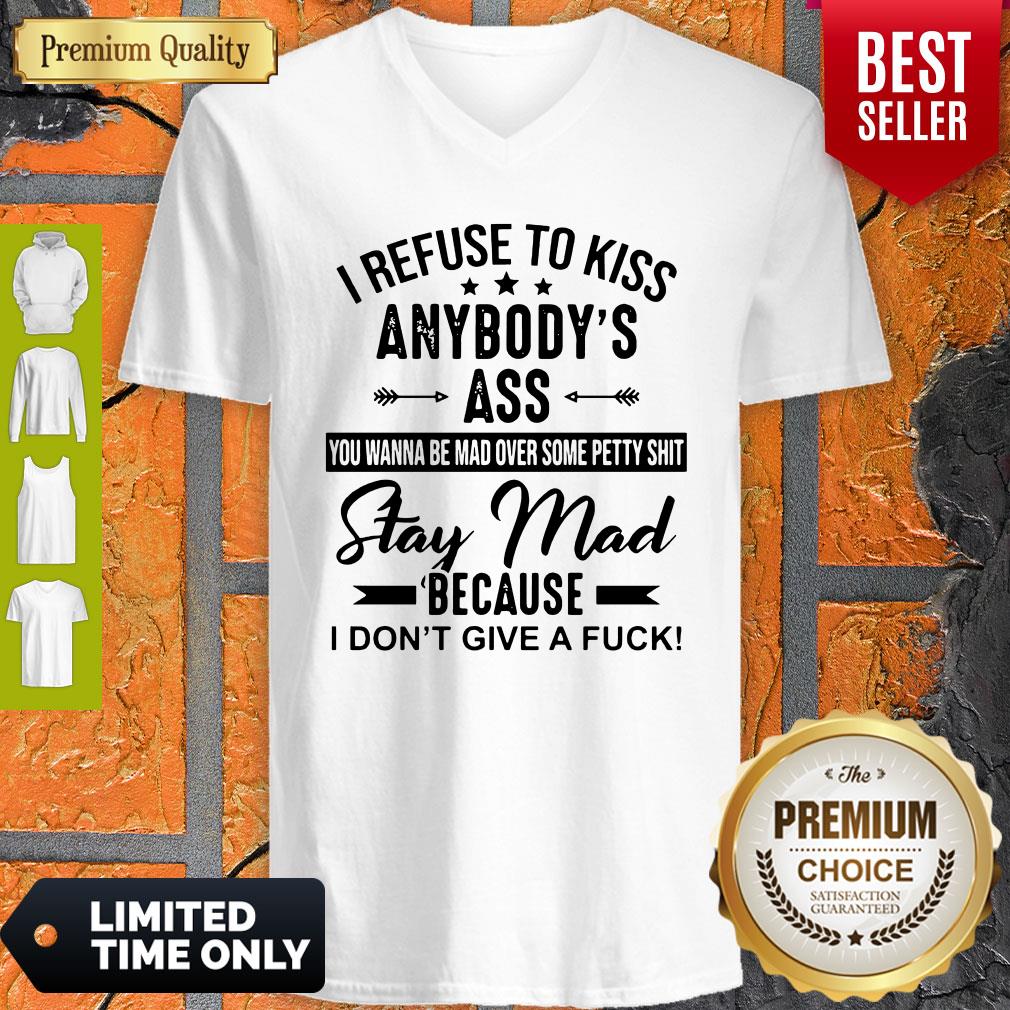 Funny I Refuse To Kiss Anybodys Ass Stay Mad Because I Dont Give A Fuck Shirt - Image 2