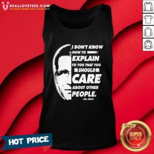 Alternative view of Vip Quote I Don’t Know How To Explain To You That You Should Care About Other People Dr Fauci Shirt