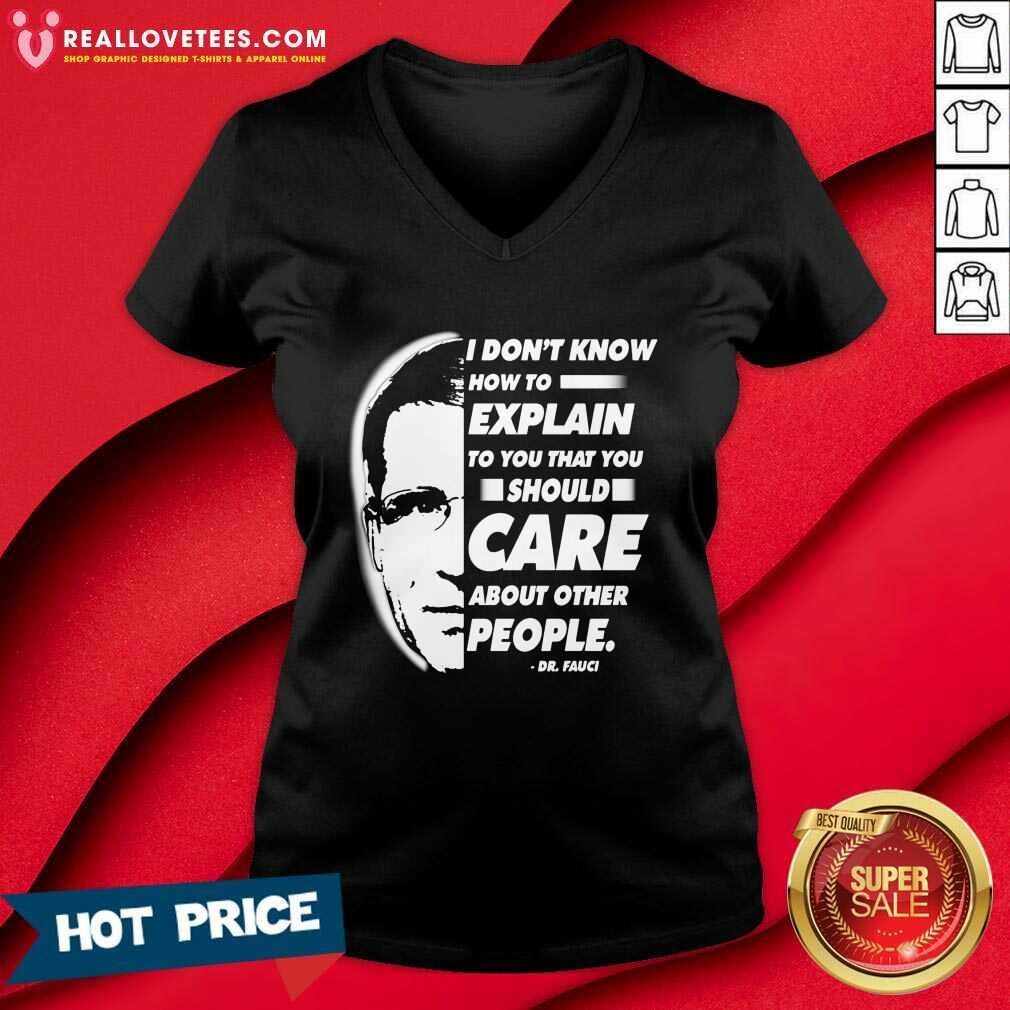 Vip Quote I Don’t Know How To Explain To You That You Should Care About Other People Dr Fauci Shirt - Image 5