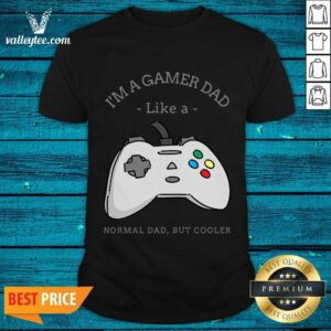 I'm A Gamer Dad Like A Normal Dad But Cooler Shirt