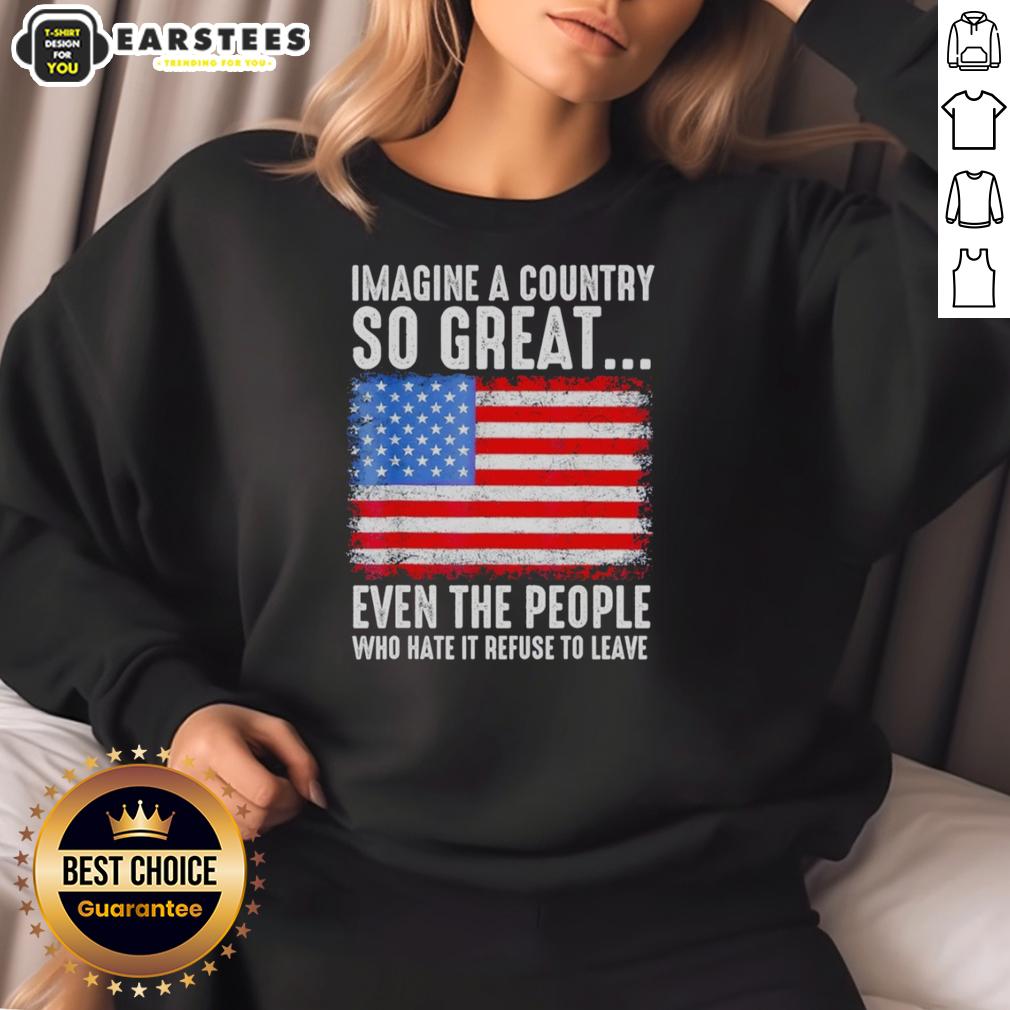 Good Imagine A Country So Great Even The People Who Hate It Refuse To Leave American Flag Retro T-Shirt - Image 5