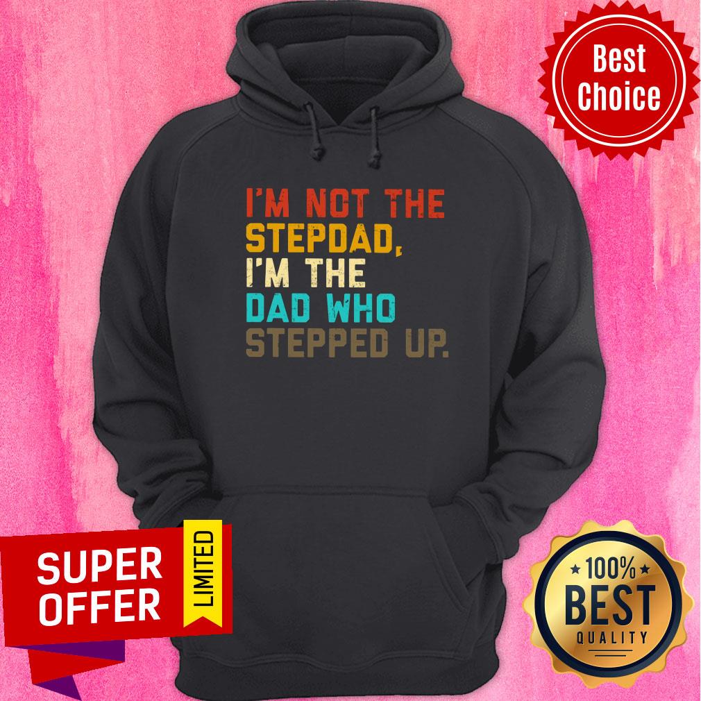 I'm Not The Stepdad I'm The Dad Who Stepped Up Shirt - Image 2