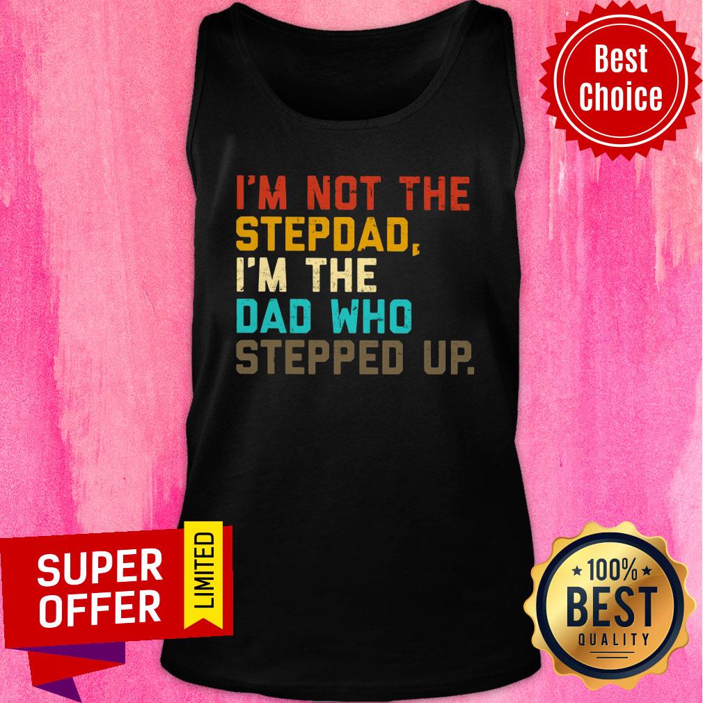 I'm Not The Stepdad I'm The Dad Who Stepped Up Shirt - Image 4