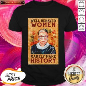 Nice RBG Ruth Bader Ginsburg Well Behaved Woman Rarely Make History Shirt