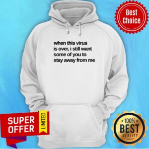 Alternative view of When This Virus Is Over I Still Want Some Of You To Stay Away From Me Shirt