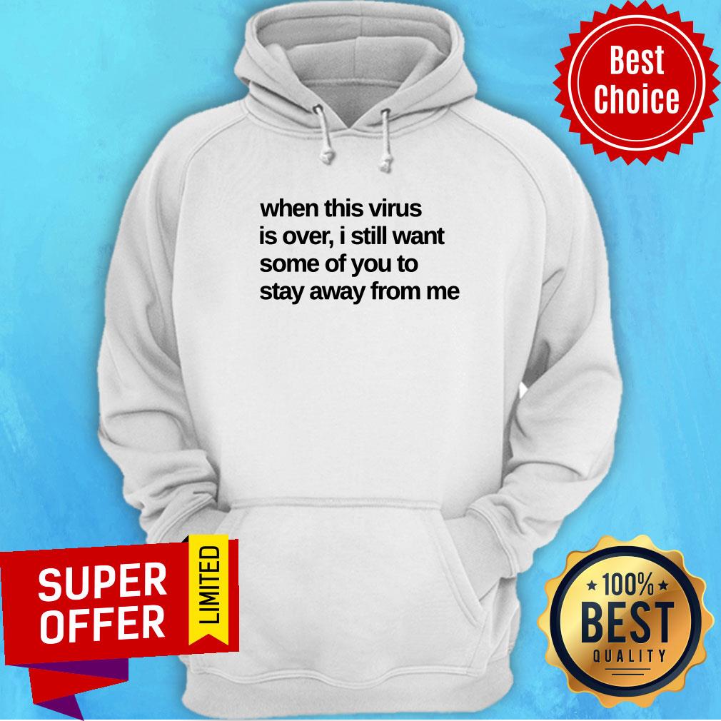 When This Virus Is Over I Still Want Some Of You To Stay Away From Me Shirt - Image 2