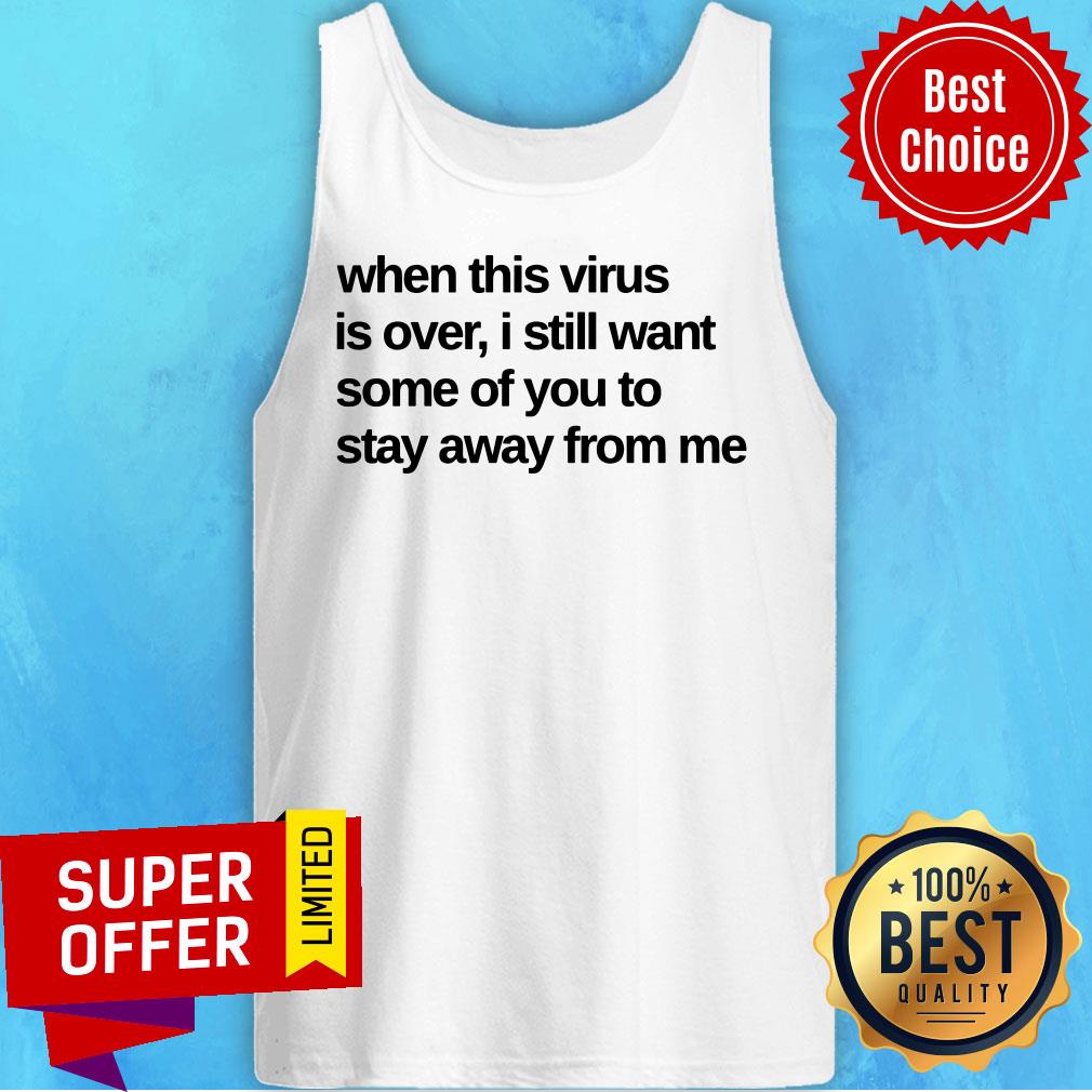 When This Virus Is Over I Still Want Some Of You To Stay Away From Me Shirt - Image 4