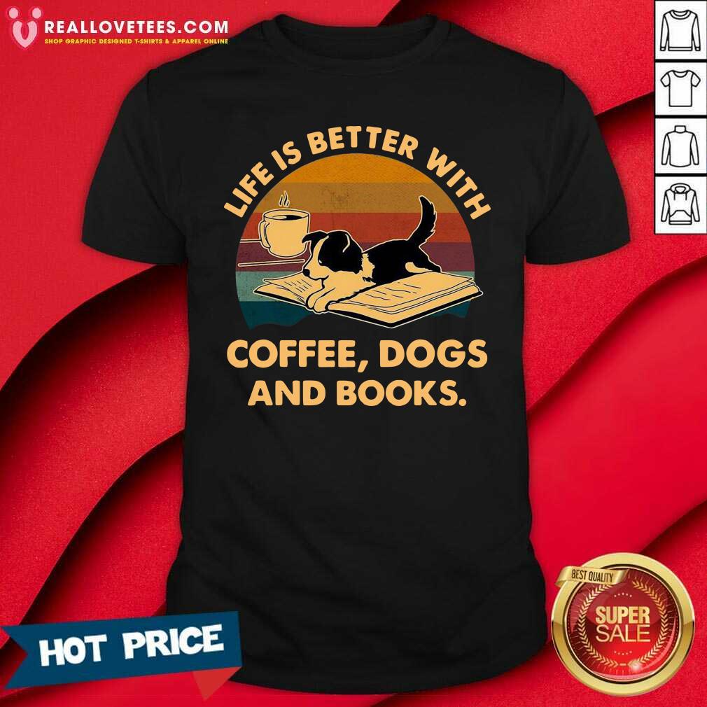 Pro Life Is Better With Coffee Dogs And Books Vintage Shirt