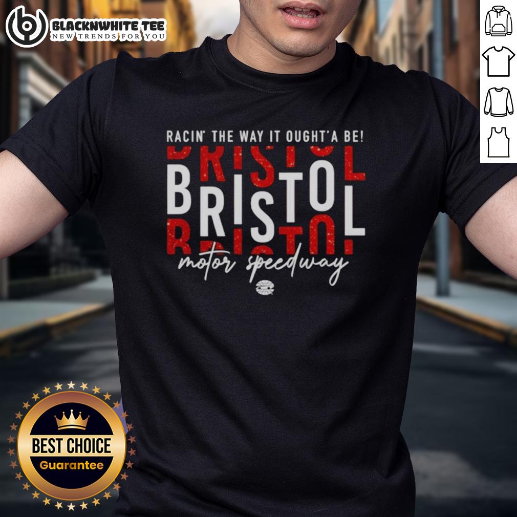 Awesome Racin' The Way It Oughta Be Bristol Motor Speedway T-Shirt