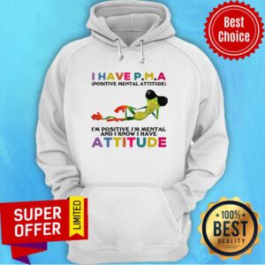 Alternative view of I Have P.M.A Positive Mental Attitude I’m Positive I’m Mental And I Know I Have Attitude Shirt