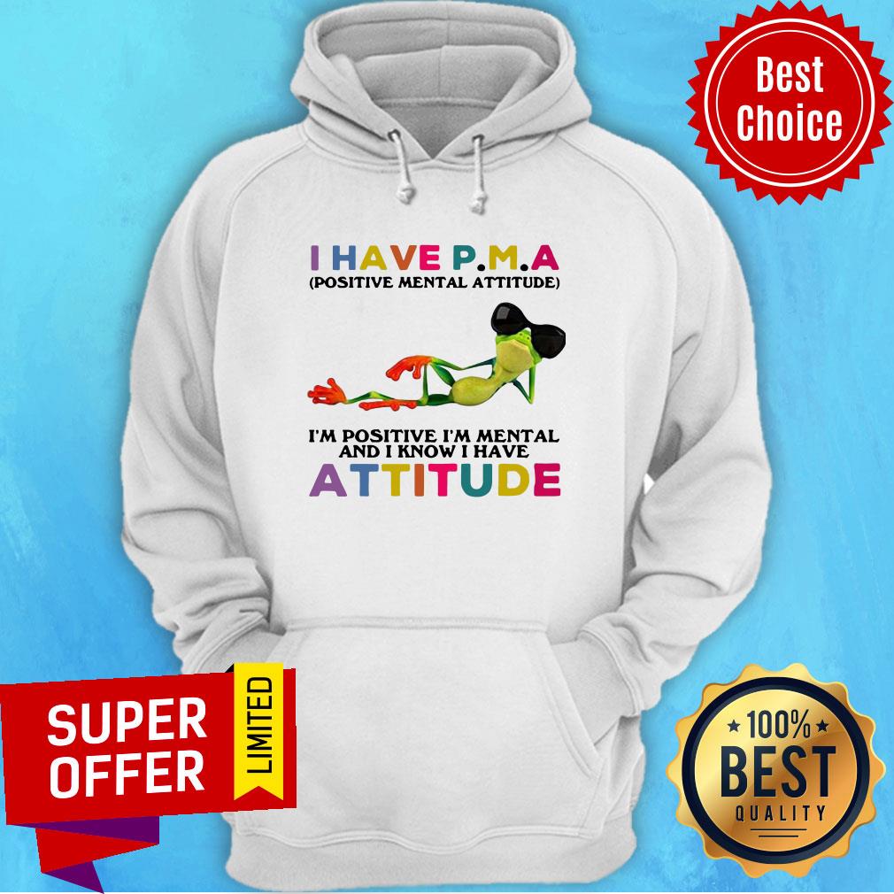 I Have P.M.A Positive Mental Attitude I’m Positive I’m Mental And I Know I Have Attitude Shirt - Image 2