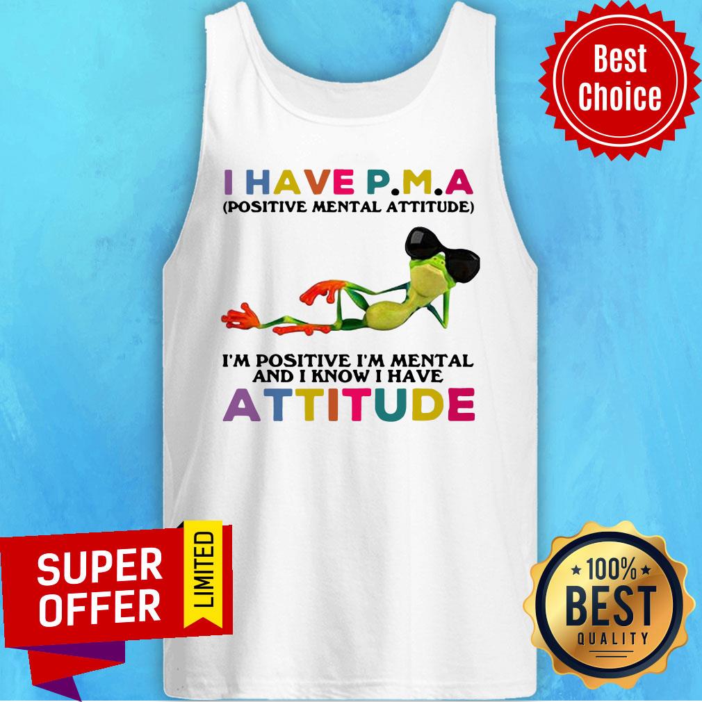 I Have P.M.A Positive Mental Attitude I’m Positive I’m Mental And I Know I Have Attitude Shirt - Image 4