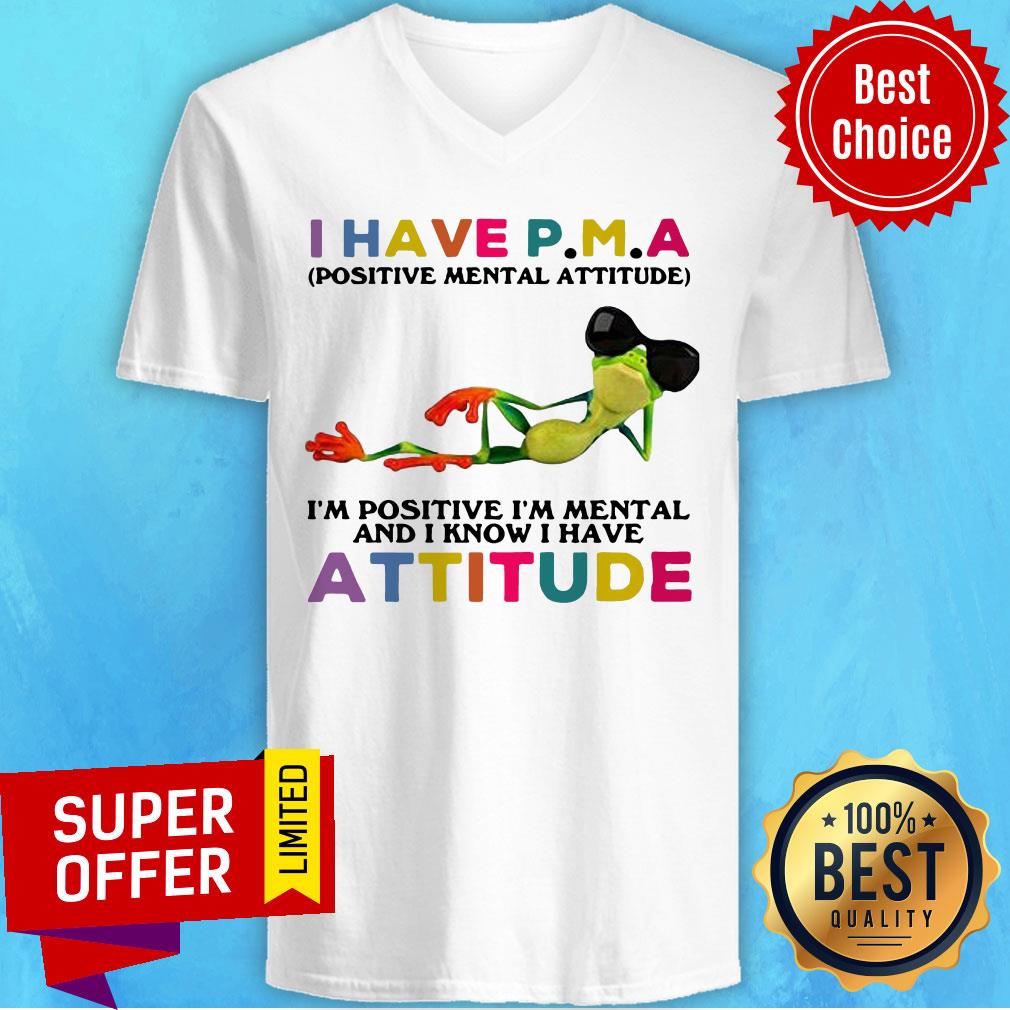 I Have P.M.A Positive Mental Attitude I’m Positive I’m Mental And I Know I Have Attitude Shirt - Image 3