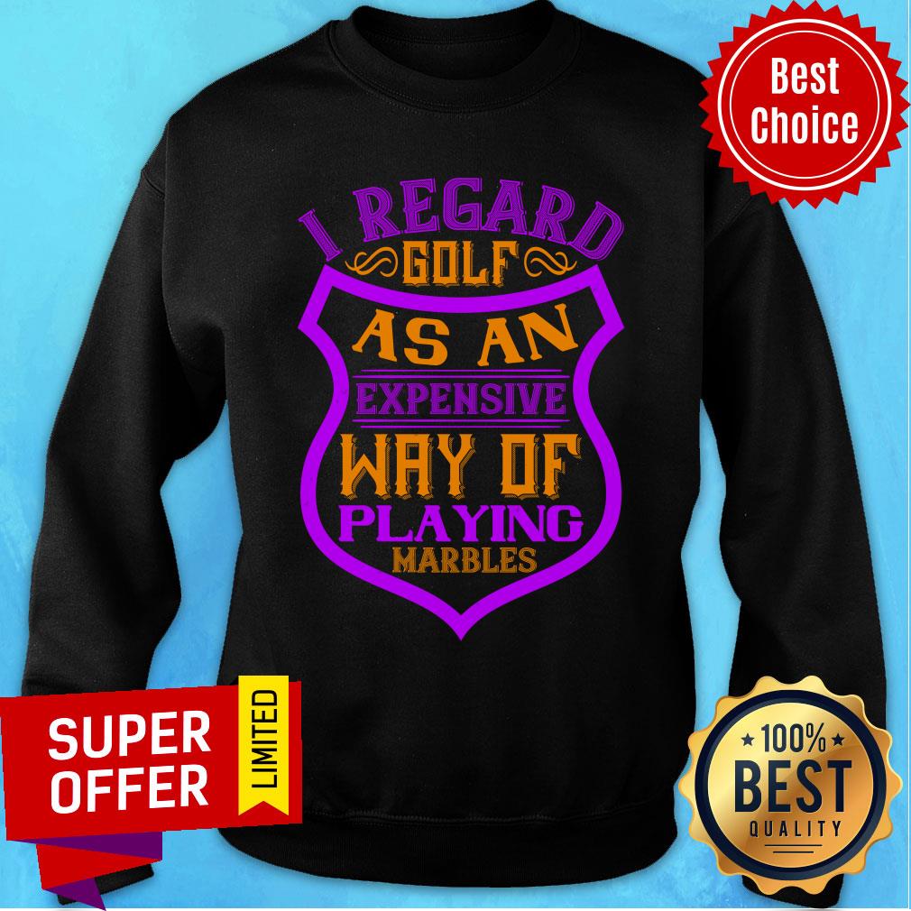 I Regard Golf As An Expensive Way Of Playing Marbles Shirt - Image 5