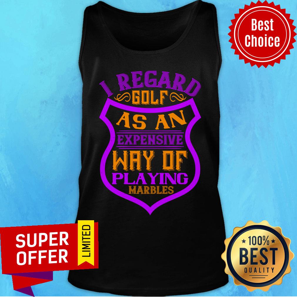 I Regard Golf As An Expensive Way Of Playing Marbles Shirt - Image 4