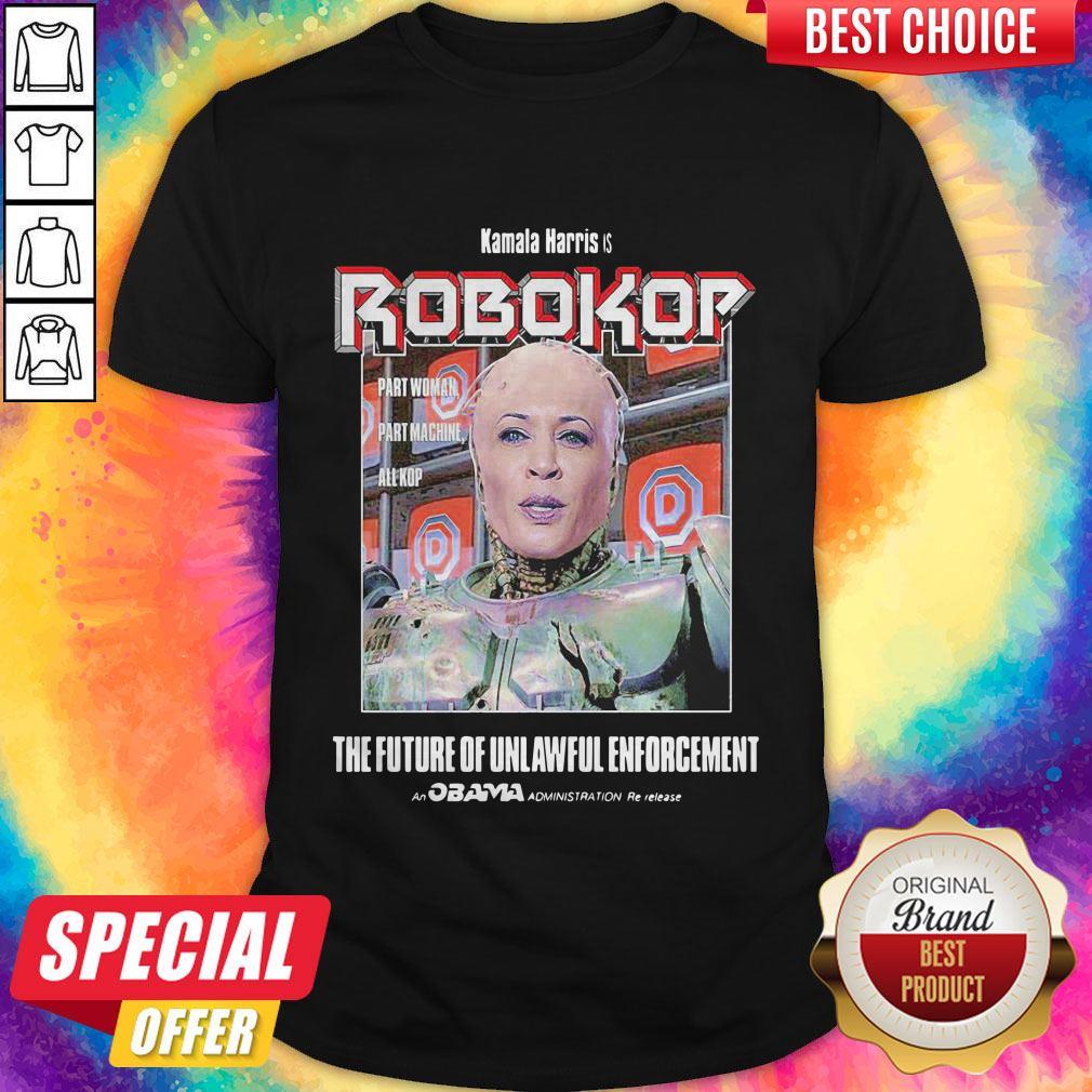 Kamala Harris Is Robokor Part Woman Part Machine All Kop The Future Of Unlawful Enforcement Shirt