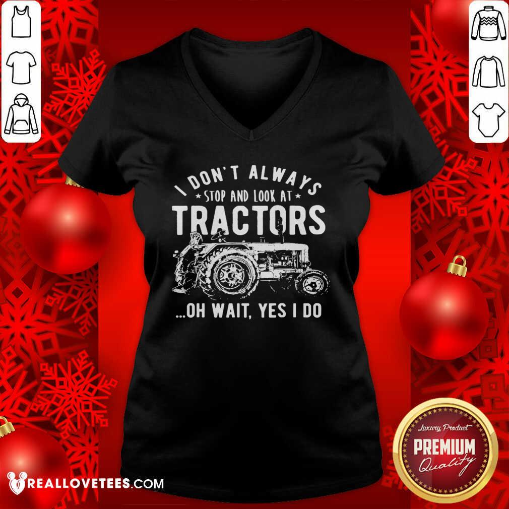Nice I Don’t Always Stop Look At Tractors Tractor Oh Wait Yes I Do Shirt - Image 5