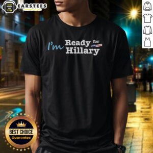 Good I'm Ready For Hillary T-Shirt